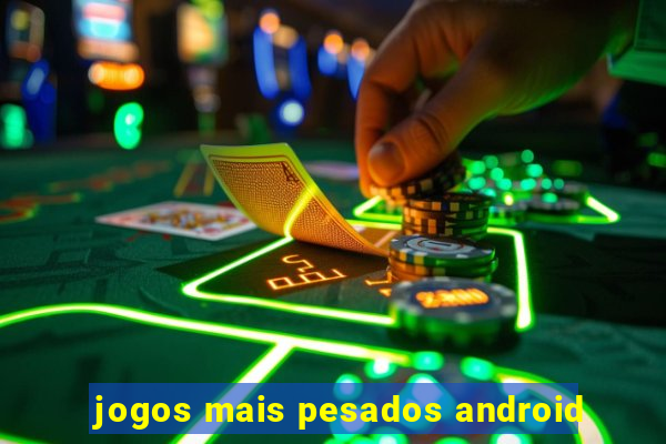 jogos mais pesados android